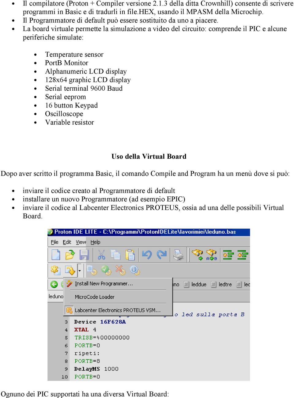 La board virtuale permette la simulazione a video del circuito: comprende il PIC e alcune periferiche simulate: Temperature sensor PortB Monitor Alphanumeric LCD display 128x64 graphic LCD display