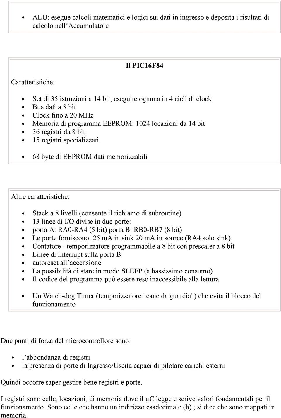 caratteristiche: Stack a 8 livelli (consente il richiamo di subroutine) 13 linee di I/O divise in due porte: porta A: RA0-RA4 (5 bit) porta B: RB0-RB7 (8 bit) Le porte forniscono: 25 ma in sink 20 ma