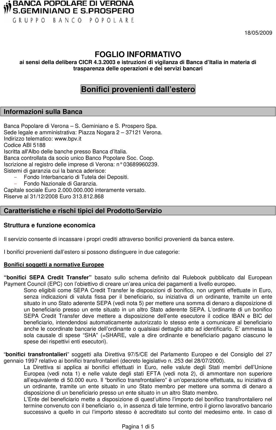 Geminiano e S. Prospero Spa. Sede legale e amministrativa: Piazza Nogara 2 37121 Verona. Indirizzo telematico: www.bpv.it Codice ABI 5188 Iscritta all'albo delle banche presso Banca d Italia.