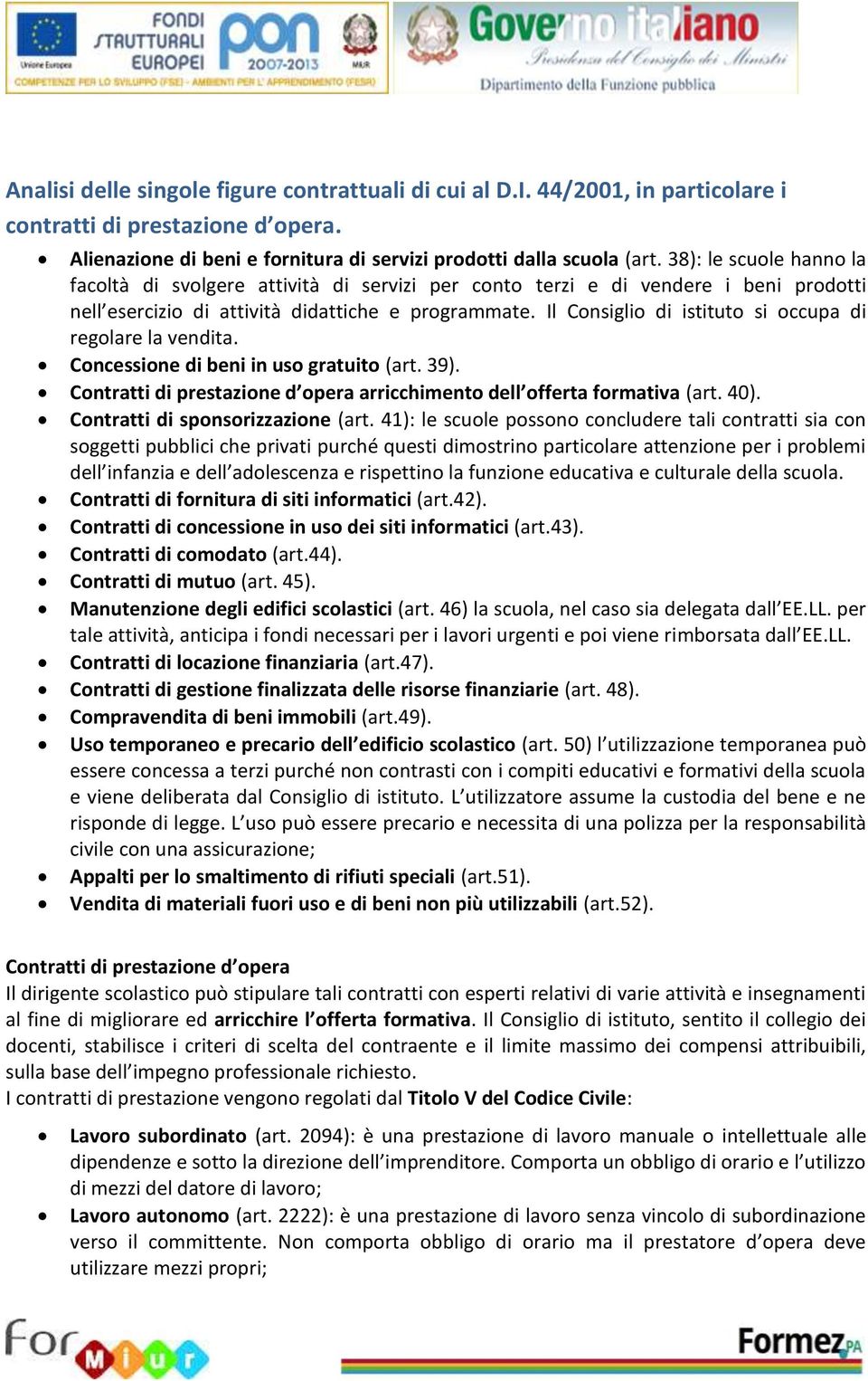 Il Consiglio di istituto si occupa di regolare la vendita. Concessione di beni in uso gratuito (art. 39). Contratti di prestazione d opera arricchimento dell offerta formativa (art. 40).