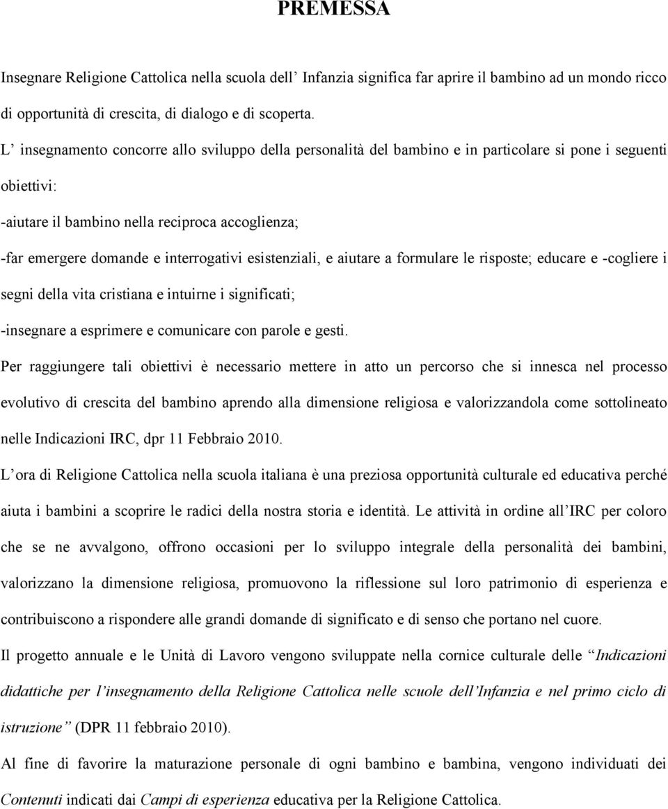 interrogativi esistenziali, e aiutare a formulare le risposte; educare e -cogliere i segni della vita cristiana e intuirne i significati; -insegnare a esprimere e comunicare con parole e gesti.