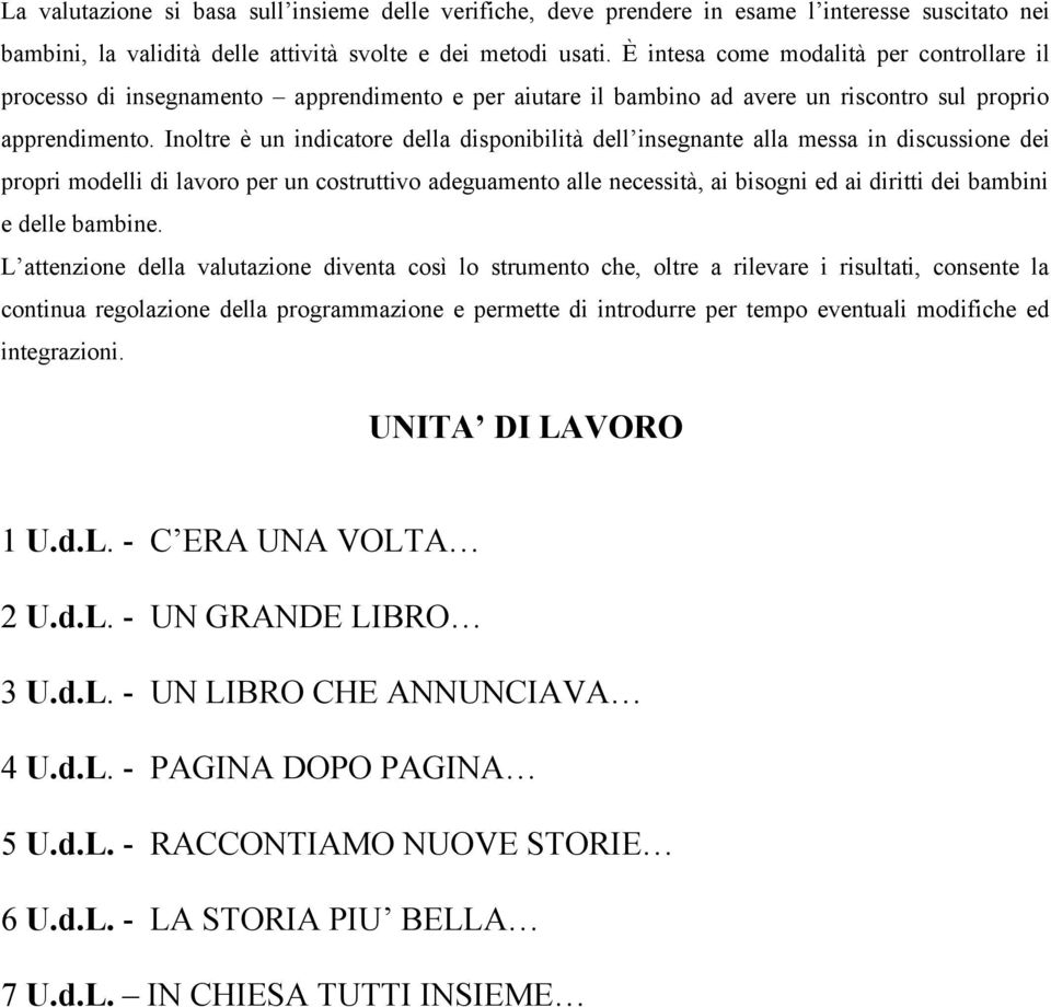 Inoltre è un indicatore della disponibilità dell insegnante alla messa in discussione dei propri modelli di lavoro per un costruttivo adeguamento alle necessità, ai bisogni ed ai diritti dei bambini