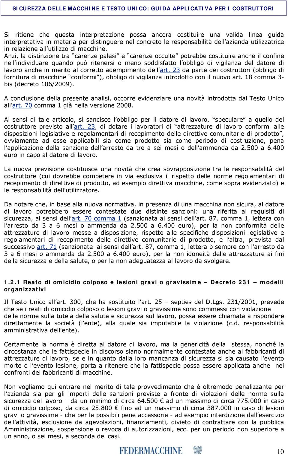 Anzi, la distinzione tra carenze palesi e carenze occulte potrebbe costituire anche il confine nell individuare quando può ritenersi o meno soddisfatto l obbligo di vigilanza del datore di lavoro