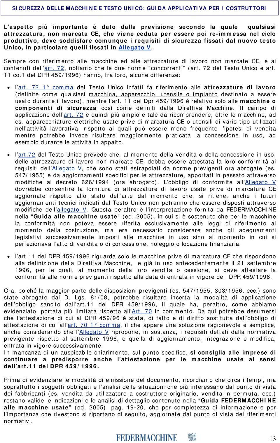 Sempre con riferimento alle macchine ed alle attrezzature di lavoro non marcate CE, e ai contenuti dell art. 72, notiamo che le due norme concorrenti (art. 72 del Testo Unico e art. 11 co.