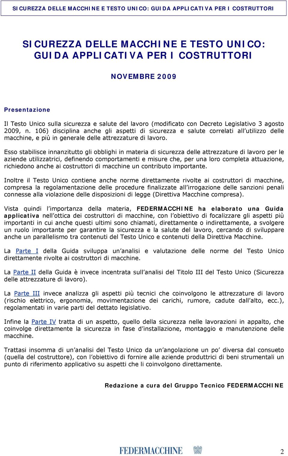 Esso stabilisce innanzitutto gli obblighi in materia di sicurezza delle attrezzature di lavoro per le aziende utilizzatrici, definendo comportamenti e misure che, per una loro completa attuazione,