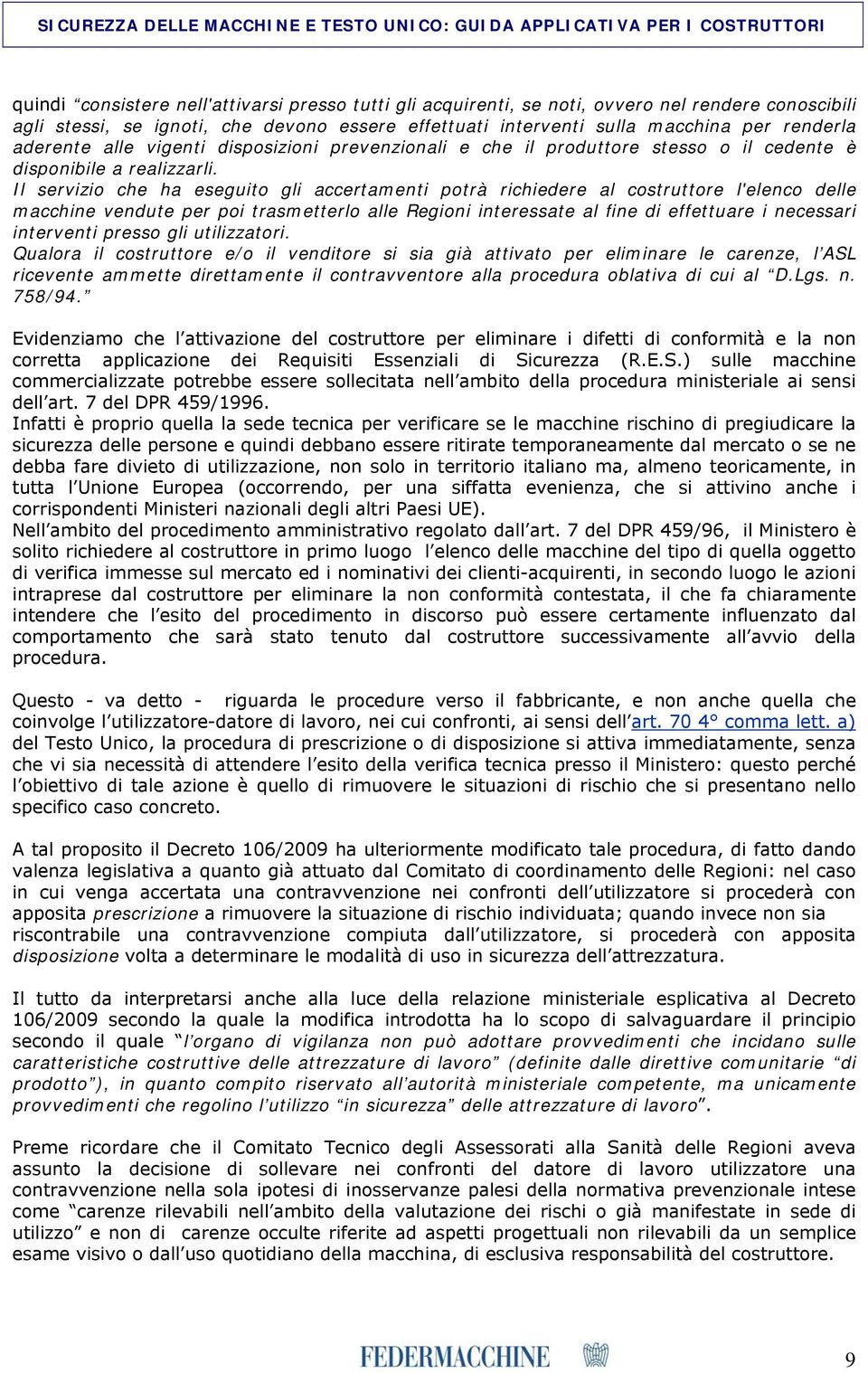 Il servizio che ha eseguito gli accertamenti potrà richiedere al costruttore l'elenco delle macchine vendute per poi trasmetterlo alle Regioni interessate al fine di effettuare i necessari interventi