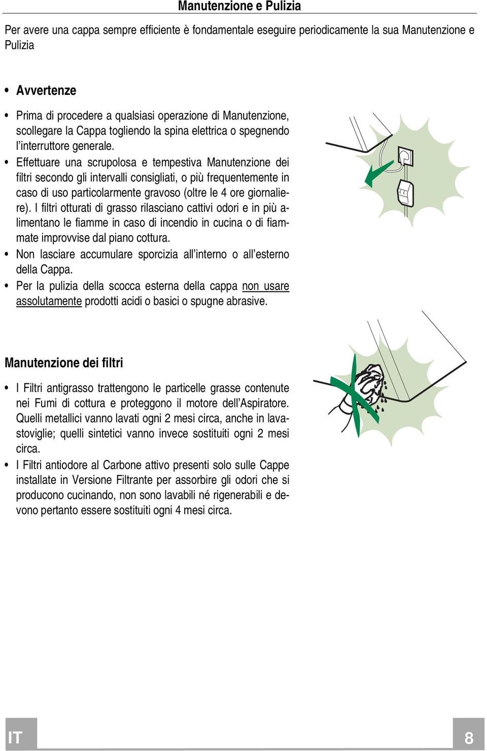 Effettuare una scrupolosa e tempestiva Manutenzione dei filtri secondo gli intervalli consigliati, o più frequentemente in caso di uso particolarmente gravoso (oltre le 4 ore giornaliere).