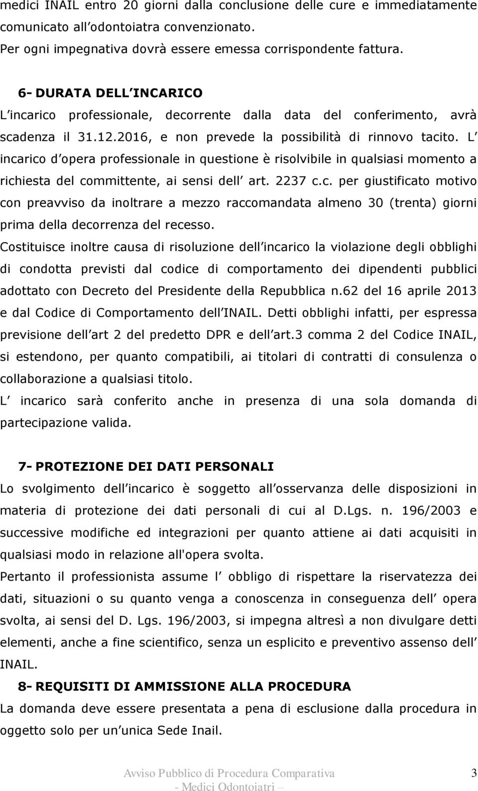 L incarico d opera professionale in questione è risolvibile in qualsiasi momento a richiesta del committente, ai sensi dell art. 2237 c.c. per giustificato motivo con preavviso da inoltrare a mezzo raccomandata almeno 30 (trenta) giorni prima della decorrenza del recesso.