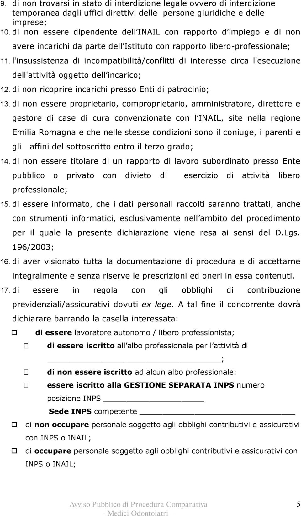 l'insussistenza di incompatibilità/conflitti di interesse circa l'esecuzione dell'attività oggetto dell incarico; 12. di non ricoprire incarichi presso Enti di patrocinio; 13.