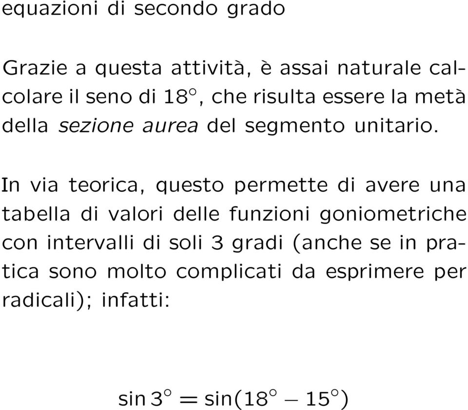 In via teorica, questo permette di avere una tabella di valori delle funzioni goniometriche con
