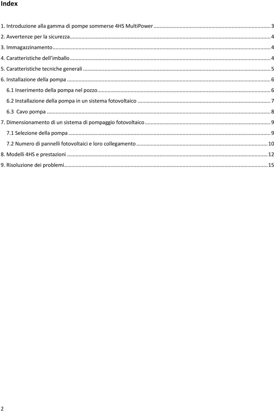.. 6 6.2 Installazione della pompa in un sistema fotovoltaico... 7 6.3 Cavo pompa... 8 7. Dimensionamento di un sistema di pompaggio fotovoltaico.