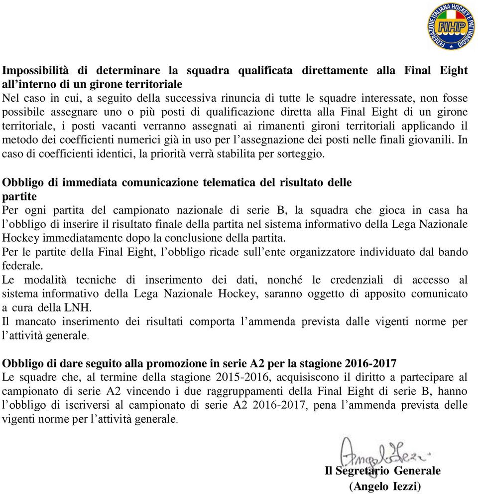 applicando il metodo dei coefficienti numerici già in uso per l assegnazione dei posti nelle finali giovanili. In caso di coefficienti identici, la priorità verrà stabilita per sorteggio.