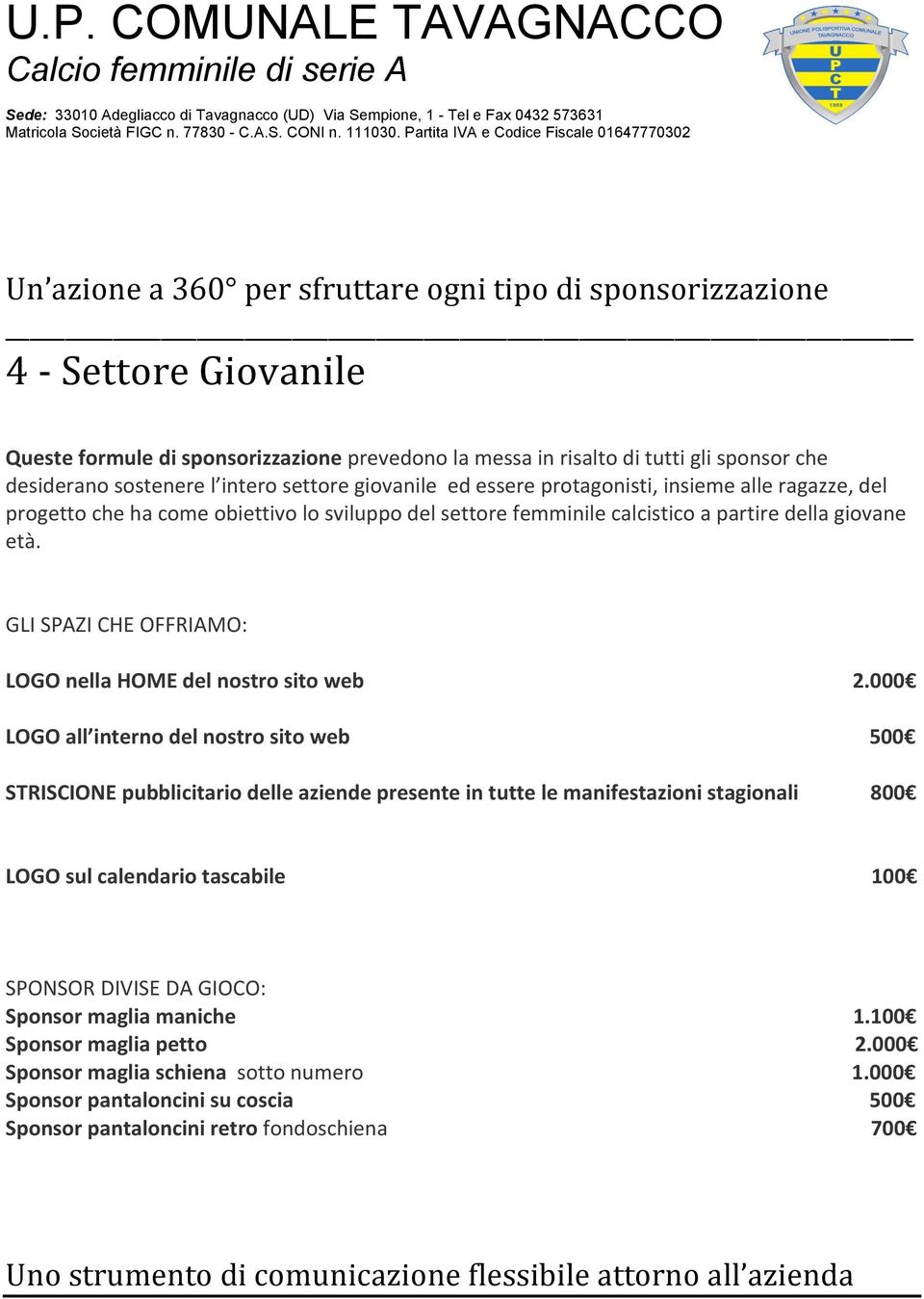 GLI SPAZI CHE OFFRIAMO: LOGO nella HOME del nostro sito web LOGO all interno del nostro sito web STRISCIONE pubblicitario delle aziende presente in tutte le manifestazioni stagionali 2.