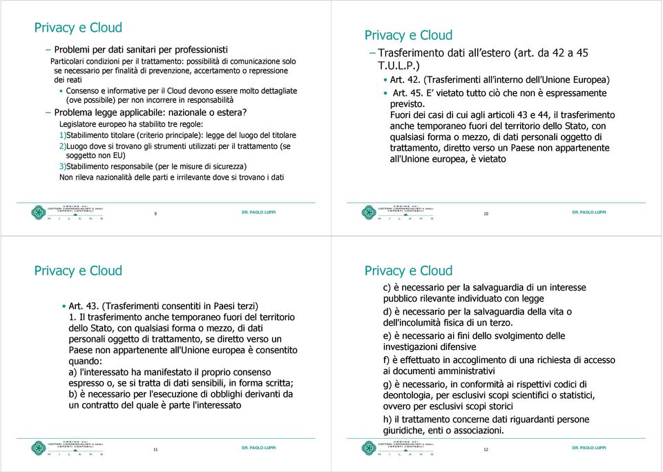 Legislatore europeo ha stabilito tre regole: 1)Stabilimento titolare (criterio principale): legge del luogo del titolare 2)Luogo dove si trovano gli strumenti utilizzati per il trattamento (se