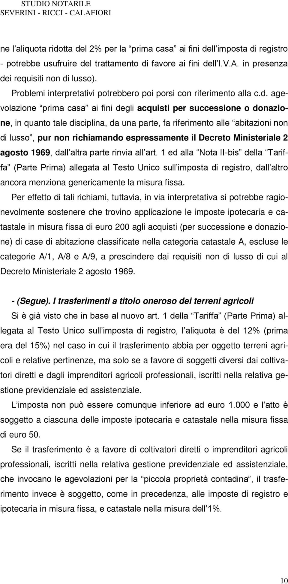 agevolazione prima casa ai fini degli acquisti per successione o donazione, in quanto tale disciplina, da una parte, fa riferimento alle abitazioni non di lusso, pur non richiamando espressamente il