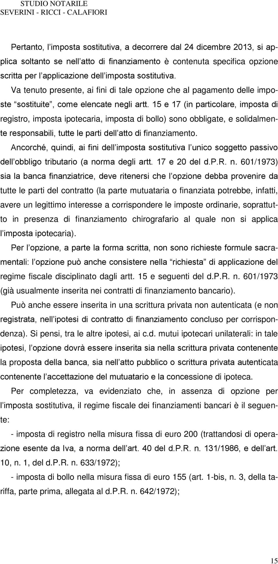 15 e 17 (in particolare, imposta di registro, imposta ipotecaria, imposta di bollo) sono obbligate, e solidalmente responsabili, tutte le parti dell atto di finanziamento.