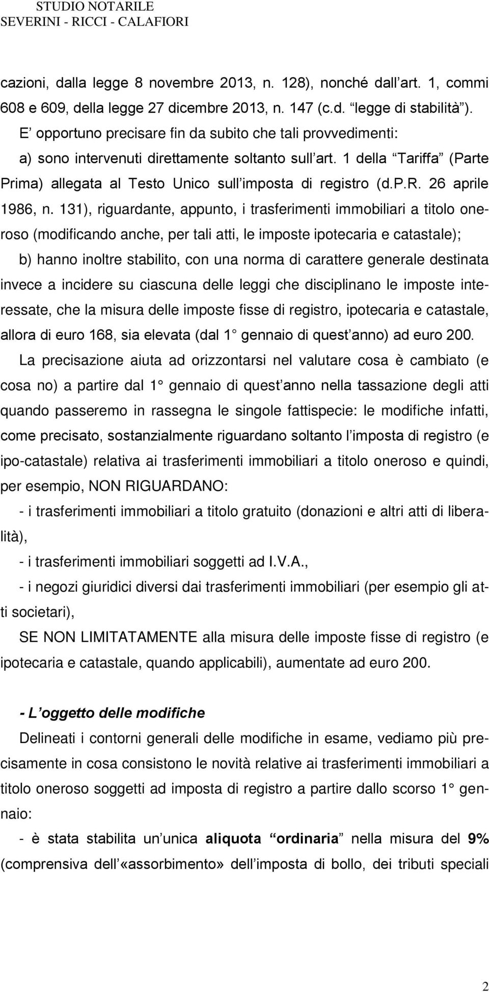 131), riguardante, appunto, i trasferimenti immobiliari a titolo oneroso (modificando anche, per tali atti, le imposte ipotecaria e catastale); b) hanno inoltre stabilito, con una norma di carattere