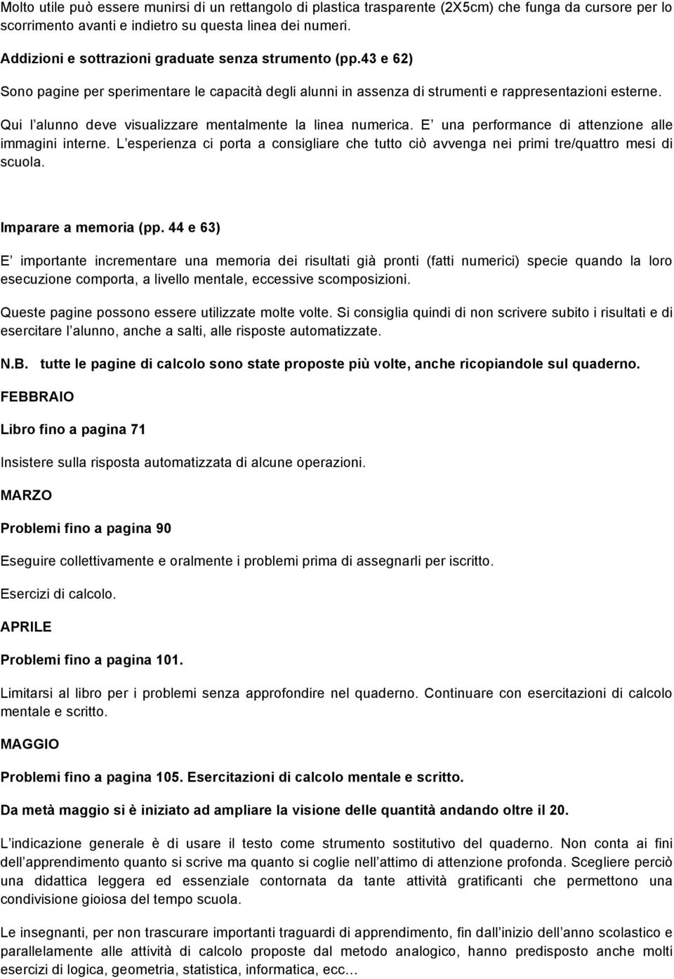 Qui l alunno deve visualizzare mentalmente la linea numerica. E una performance di attenzione alle immagini interne.