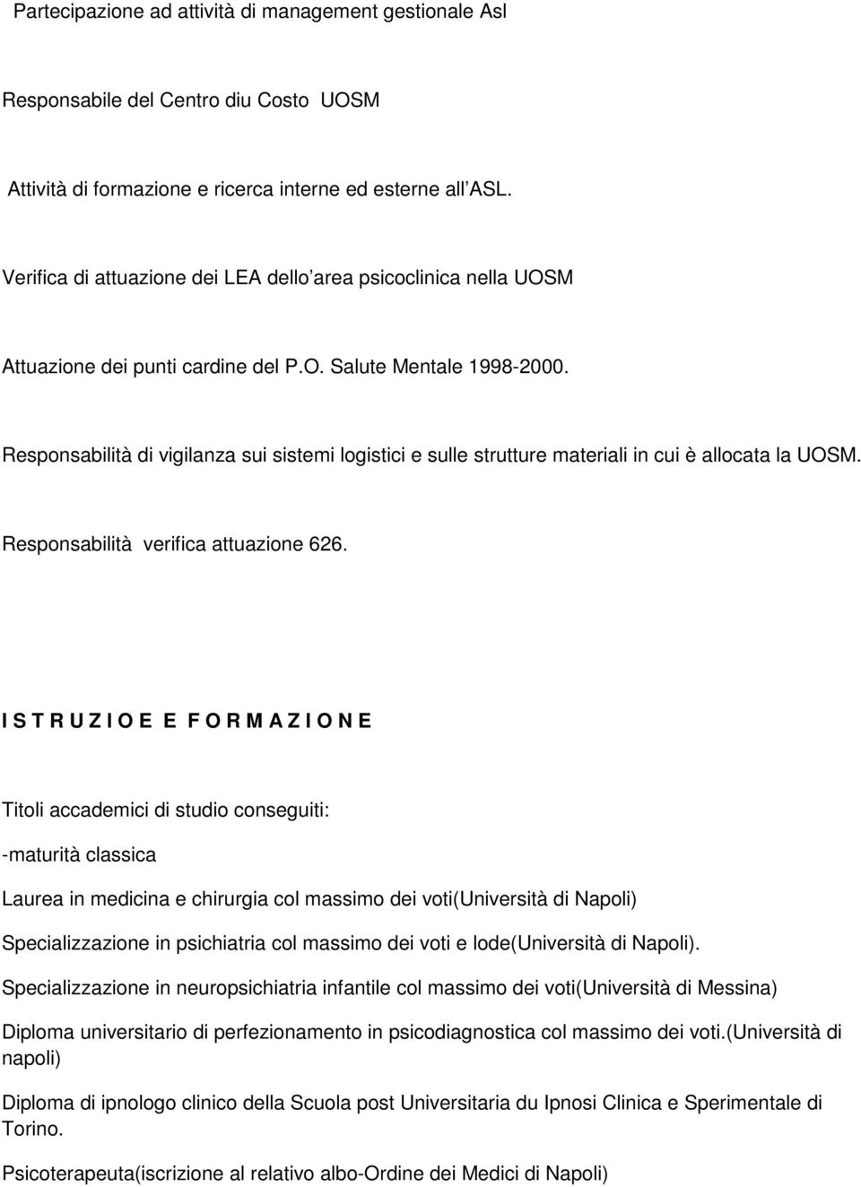 Responsabilità di vigilanza sui sistemi logistici e sulle strutture materiali in cui è allocata la UOSM. Responsabilità verifica attuazione 626.