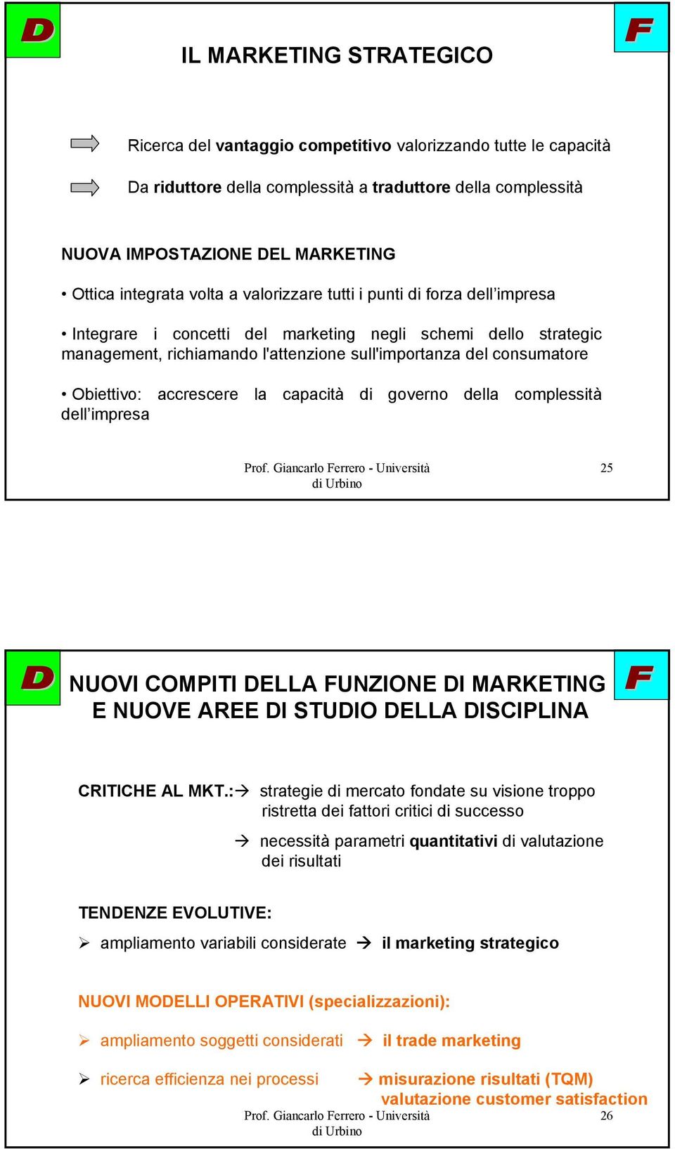 Obiettivo: accrescere la capacità di governo della complessità dell impresa 25 NUOVI COMPITI DELLA FUNZIONE DI MARKETING E NUOVE AREE DI STUDIO DELLA DISCIPLINA CRITICHE AL MKT.