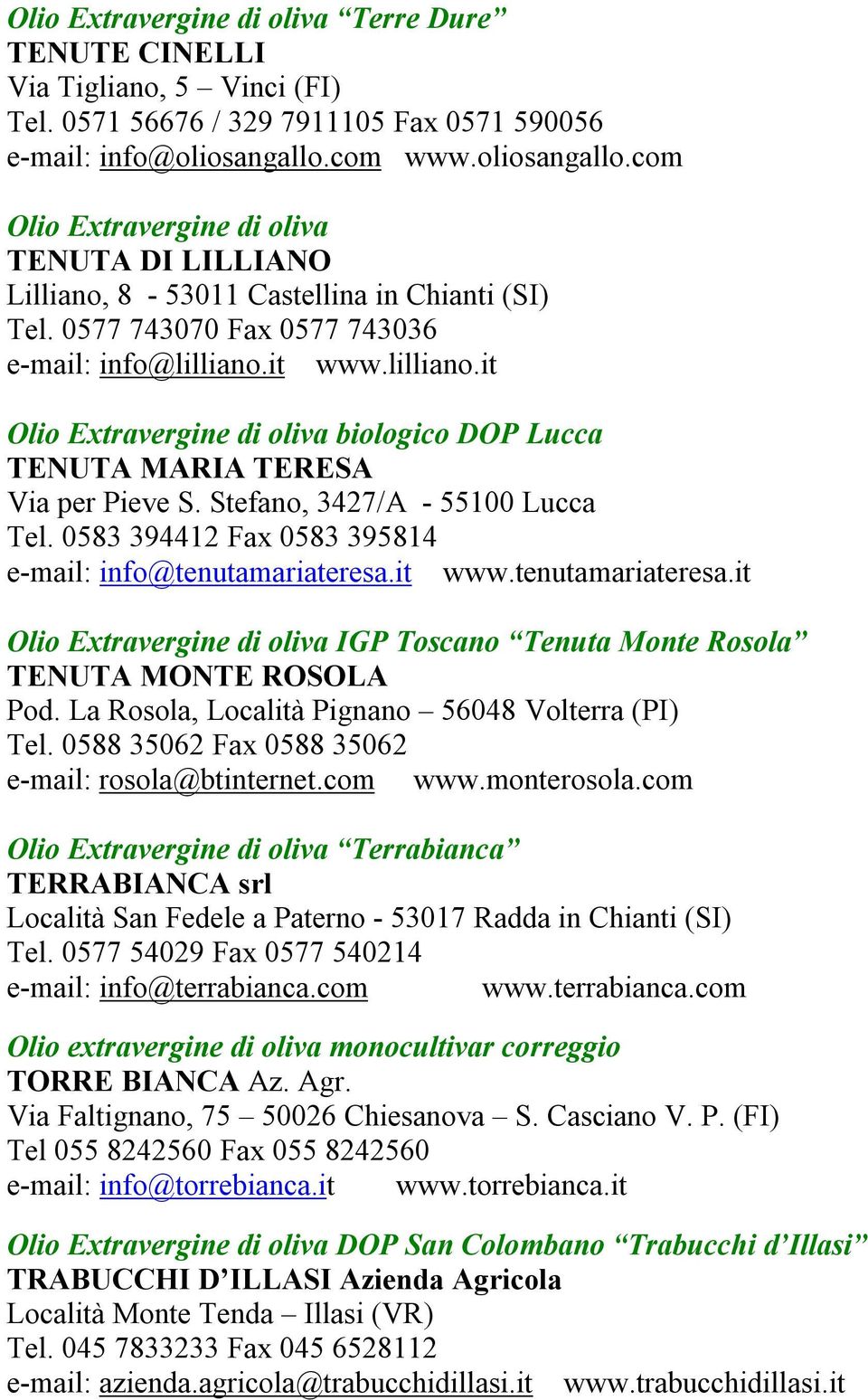 0583 394412 Fax 0583 395814 e-mail: info@tenutamariateresa.it www.tenutamariateresa.it IGP Toscano Tenuta Monte Rosola TENUTA MONTE ROSOLA Pod. La Rosola, Località Pignano 56048 Volterra (PI) Tel.