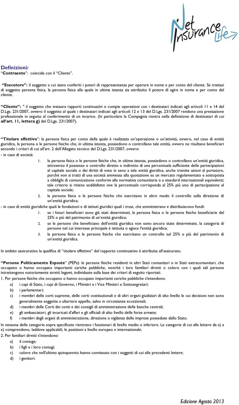 Cliente : " il soggetto che instaura rapporti continuativi o compie operazioni con i destinatari indicati agli articoli 11 e 14 del D.Lgs.