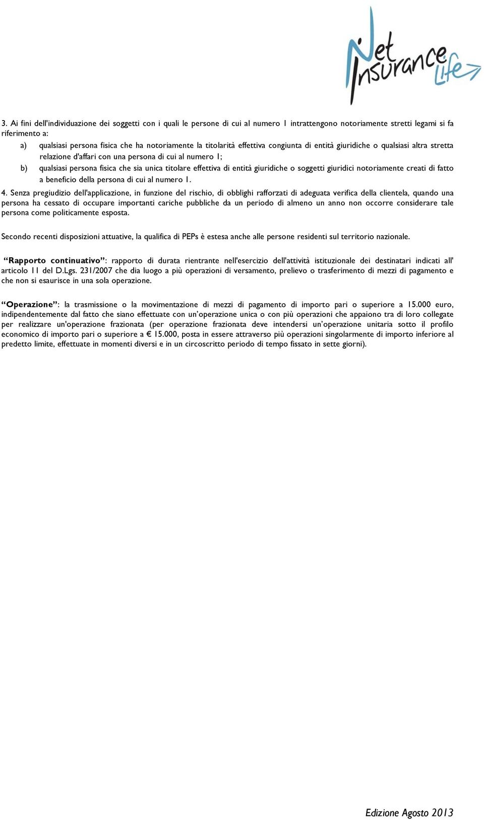 entità giuridiche o soggetti giuridici notoriamente creati di fatto a beneficio della persona di cui al numero 1. 4.