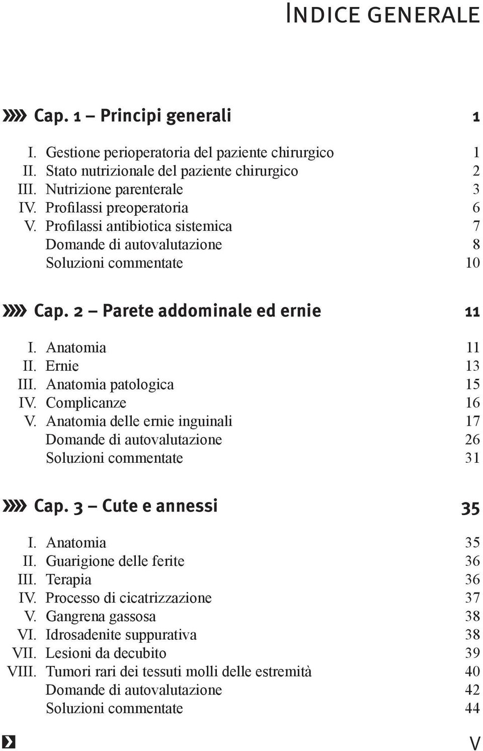 Anatomia patologica 15 IV. Complicanze 16 V. Anatomia delle ernie inguinali 17 Domande di autovalutazione 26 Soluzioni commentate 31 Cap. 3 Cute e annessi 35 I.