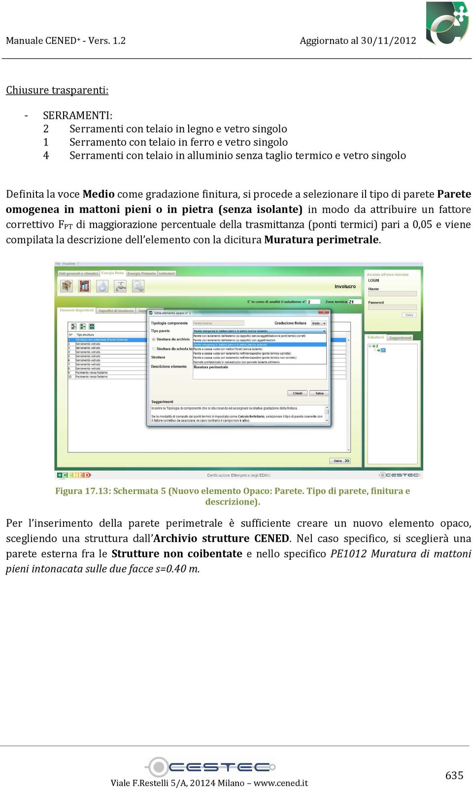 correttivo F PT di maggiorazione percentuale della trasmittanza (ponti termici) pari a 0,05 e viene compilata la descrizione dell elemento con la dicitura Muratura perimetrale. Figura 17.