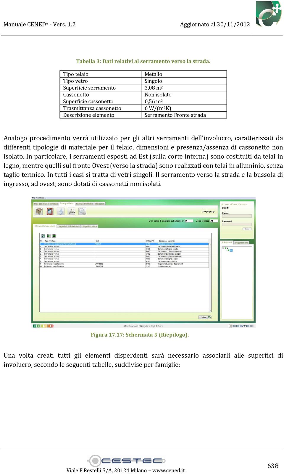 strada Analogo procedimento verrà utilizzato per gli altri serramenti dell involucro, caratterizzati da differenti tipologie di materiale per il telaio, dimensioni e presenza/assenza di cassonetto