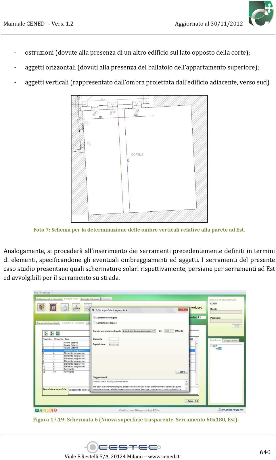 Analogamente, si procederà all inserimento dei serramenti precedentemente definiti in termini di elementi, specificandone gli eventuali ombreggiamenti ed aggetti.