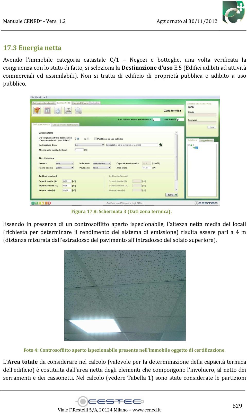 Essendo in presenza di un controsoffitto aperto ispezionabile, l altezza netta media dei locali (richiesta per determinare il rendimento del sistema di emissione) risulta essere pari a 4 m (distanza