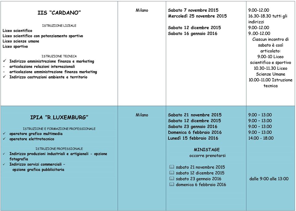 00 Ciascun incontro di sabato è così articolato: 9.00-10 Liceo scientifico e sportivo 10.30-11.30 Liceo Scienze Umane 10.00-11.00 Istruzione tecnica IPIA R.