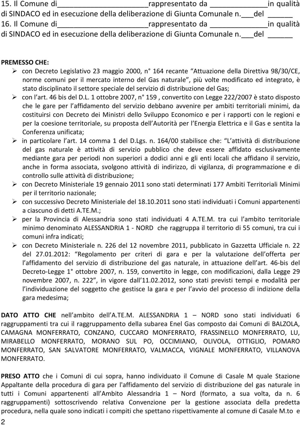 più volte modificato ed integrato, è stato disciplinato il settore speciale del servizio di distribuzione del Gas; con l art. 46 bis del D.L.