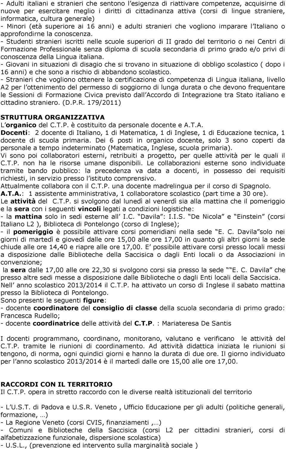 - Studenti stranieri iscritti nelle scuole superiori di II grado del territorio o nei Centri di Formazione Professionale senza diploma di scuola secondaria di primo grado e/o privi di conoscenza