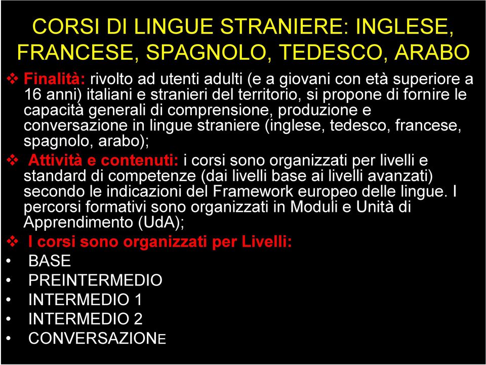 e contenuti: i corsi sono organizzati per livelli e standard di competenze (dai livelli base ai livelli avanzati) secondo le indicazioni del Framework europeo delle lingue.