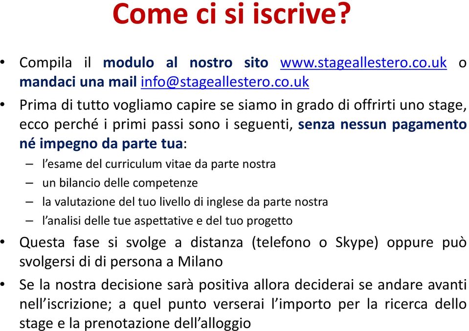 uk Primadituttovogliamocapiresesiamoingradodioffrirtiunostage, ecco perché i primi passi sono i seguenti, senza nessun pagamento né impegno da parte tua: l esame del curriculum vitae