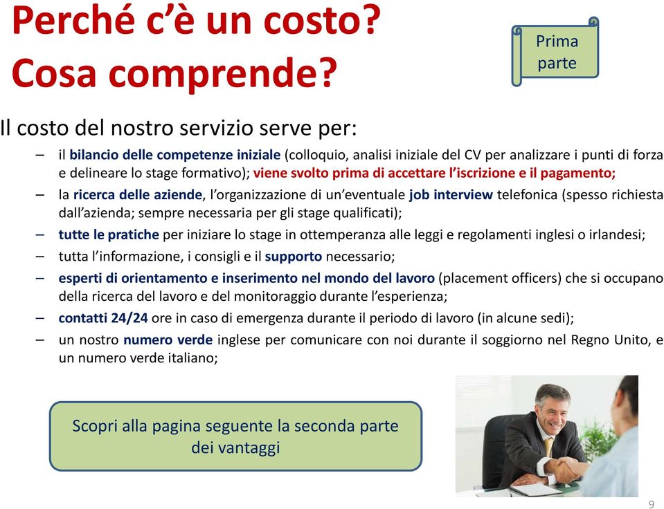 svolto prima di accettare l iscrizione e il pagamento; la ricerca delle aziende, l organizzazione di un eventuale job interview telefonica (spesso richiesta dall azienda; sempre necessaria per gli