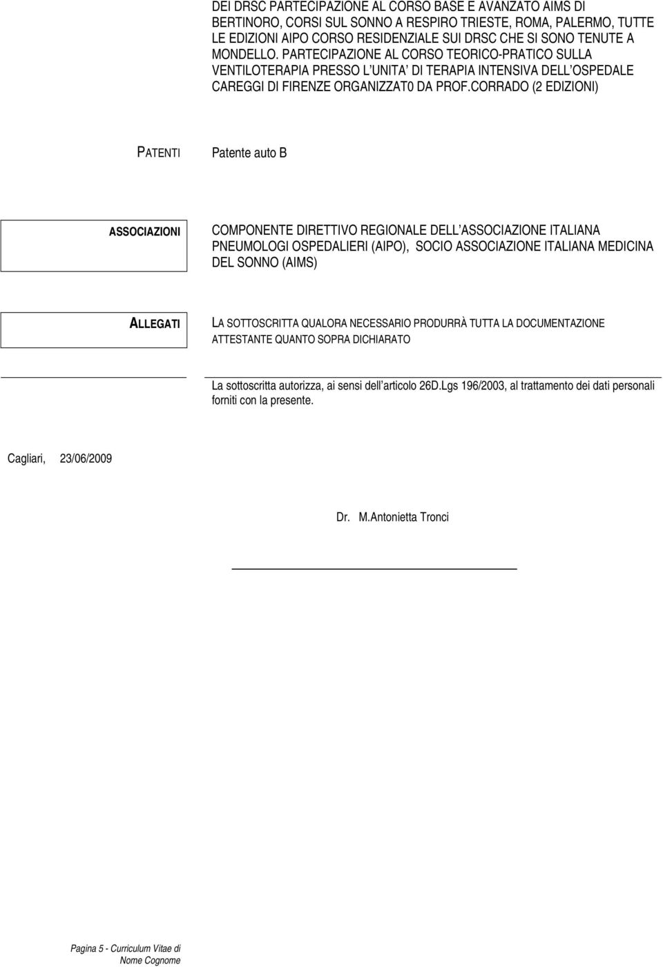 CORRADO (2 EDIZIONI) PATENTI Patente auto B ASSOCIAZIONI COMPONENTE DIRETTIVO REGIONALE DELL ASSOCIAZIONE ITALIANA PNEUMOLOGI OSPEDALIERI (AIPO), SOCIO ASSOCIAZIONE ITALIANA MEDICINA DEL SONNO (AIMS)