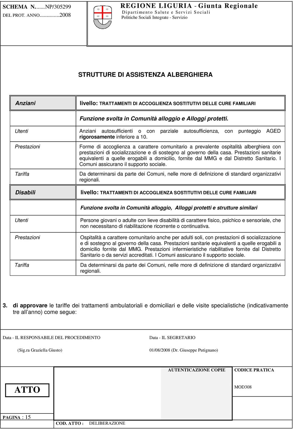 Tariffa Disabili Forme di accoglienza a carattere comunitario a prevalente ospitalità alberghiera con prestazioni di socializzazione e di sostegno al governo della casa.