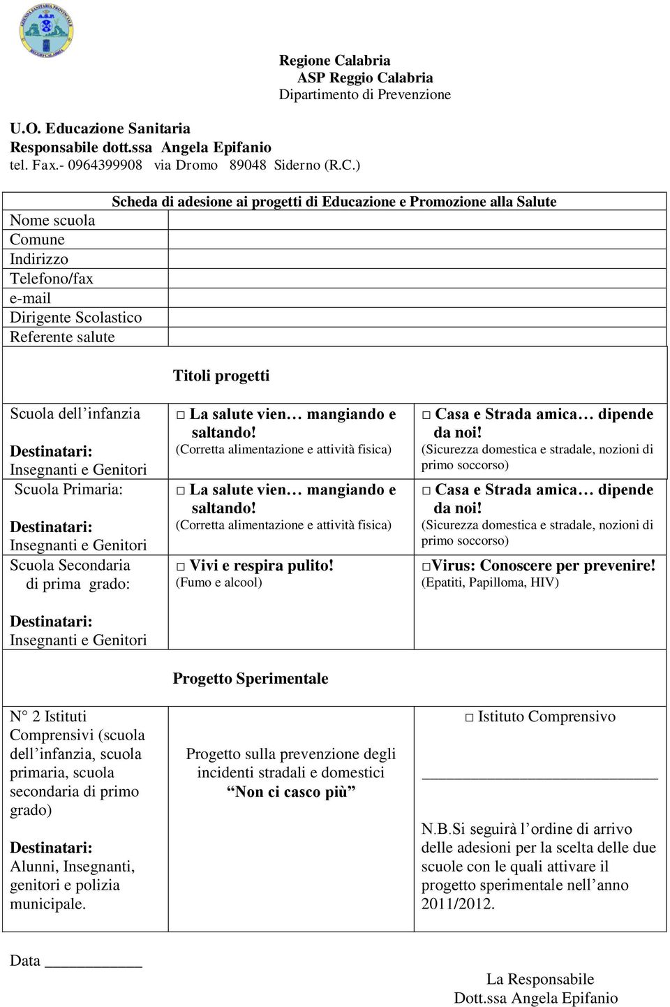 Scolastico Referente salute Titoli progetti Scuola dell infanzia Insegnanti e Genitori Scuola Primaria: Insegnanti e Genitori Scuola Secondaria di prima grado: Insegnanti e Genitori N 2 Istituti