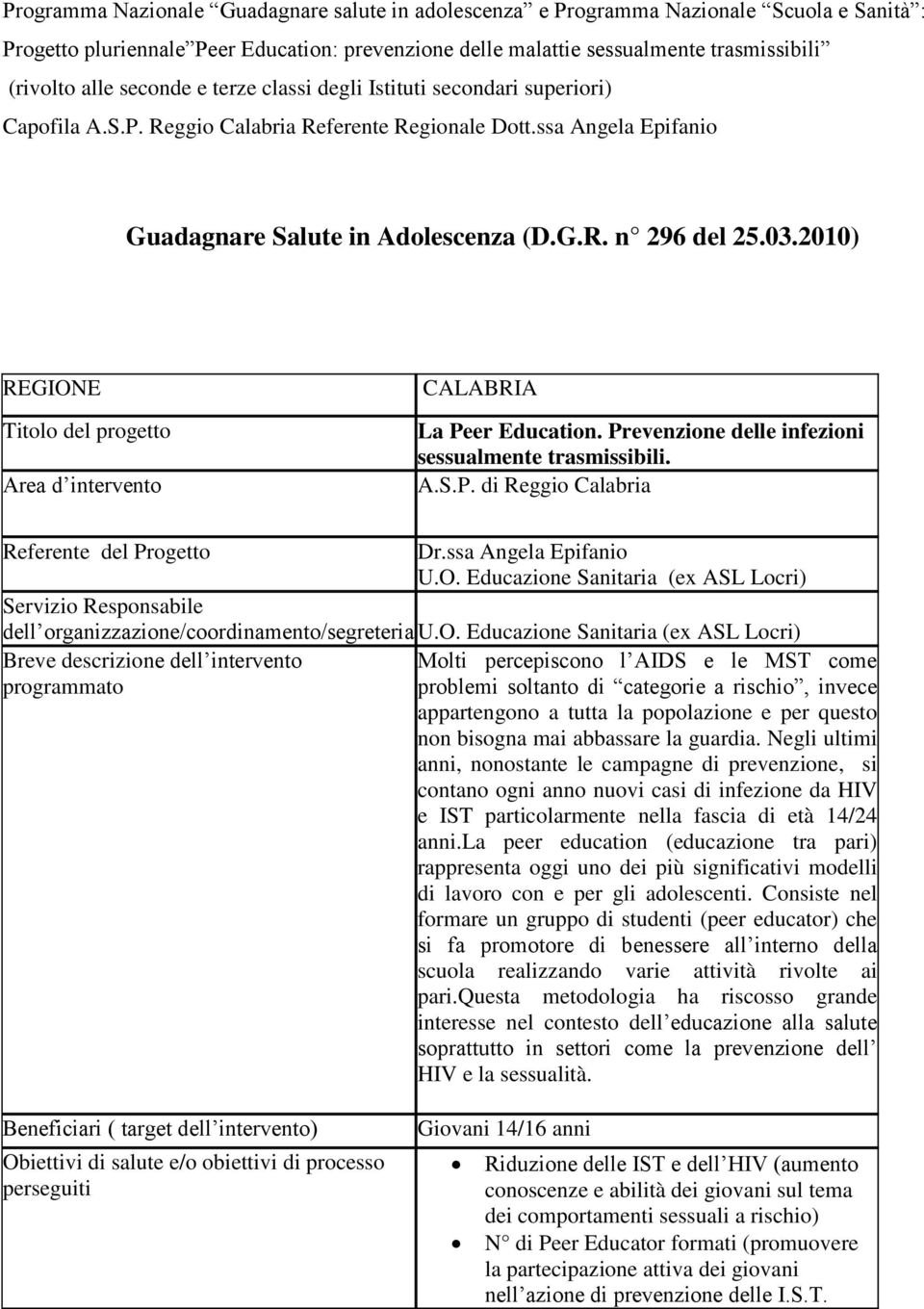 2010) REGIONE Titolo del progetto Area d intervento CALABRIA La Peer Education. Prevenzione delle infezioni sessualmente trasmissibili. A.S.P. di Reggio Calabria Referente del Progetto Dr.