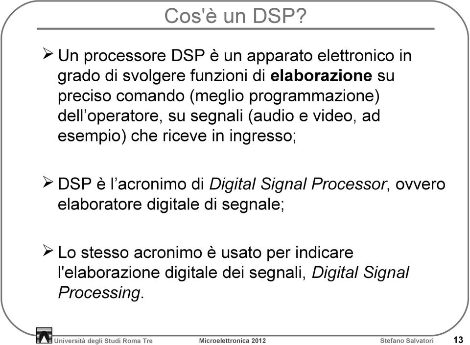 programmazione) dell operatore, su segnali (audio e video, ad esempio) che riceve in ingresso; DSP è l acronimo di Digital