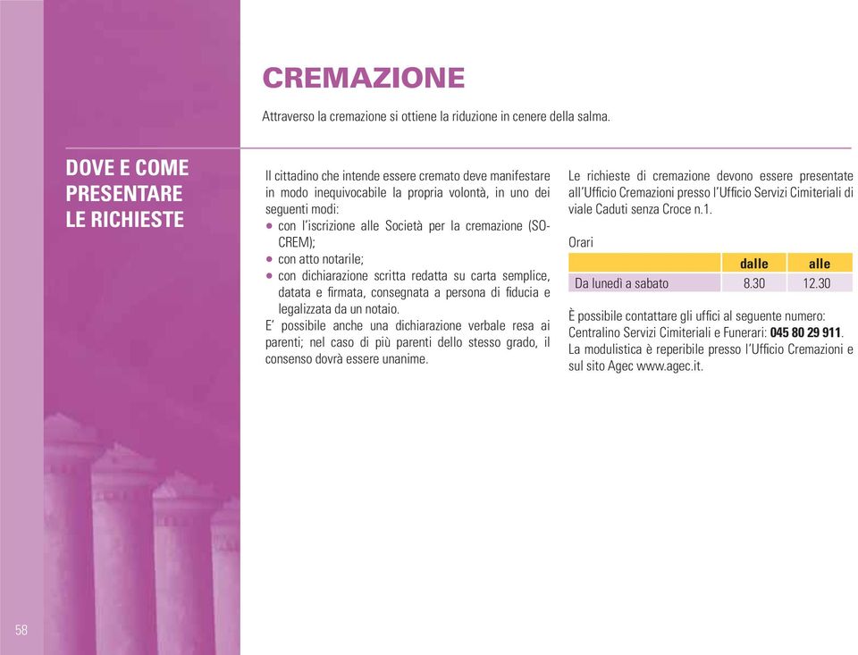 cremazione (SO- CREM); con atto notarile; con dichiarazione scritta redatta su carta semplice, datata e fi rmata, consegnata a persona di fi ducia e legalizzata da un notaio.