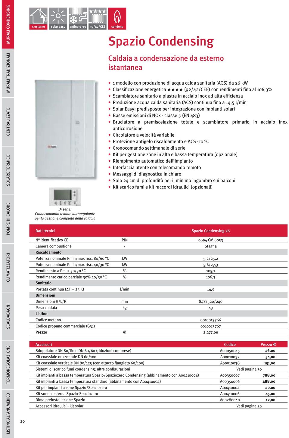 l/min Solar Easy: predisposte per integrazione con impianti solari Basse emissioni di NOx - classe 5 (EN 483) Bruciatore a premiscelazione totale e scambiatore primario in acciaio inox anticorrosione