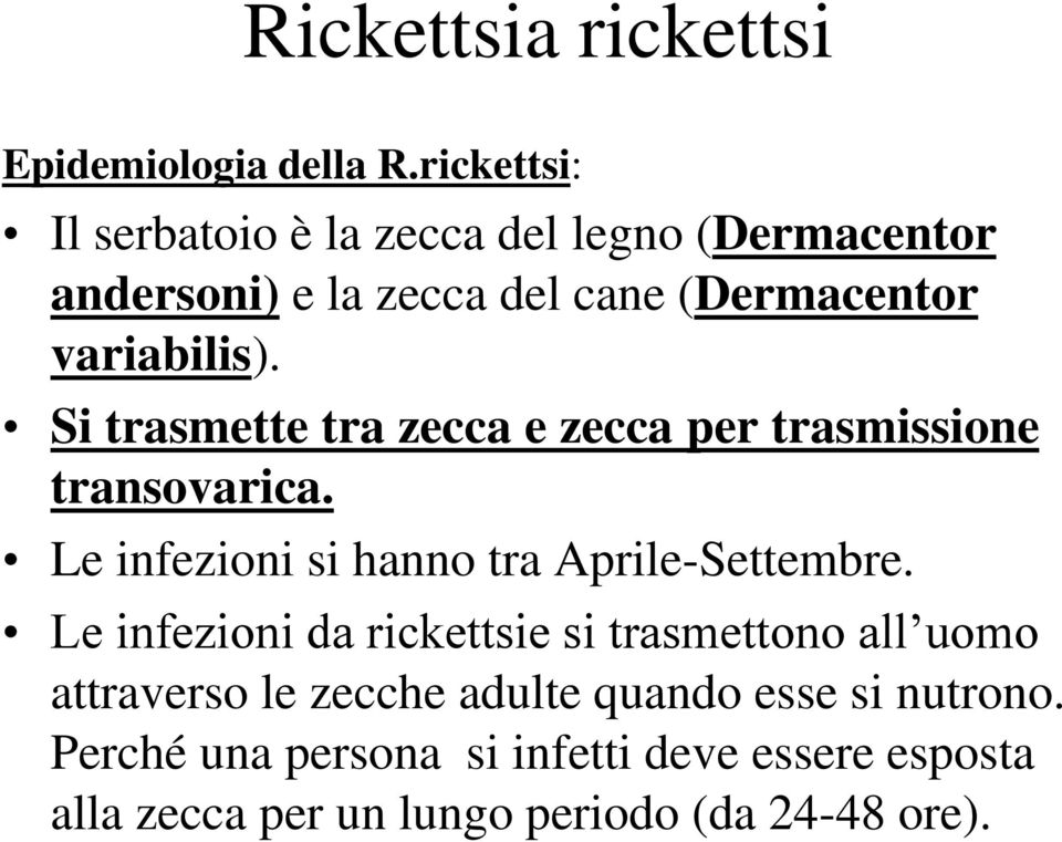 Si trasmette tra zecca e zecca per trasmissione transovarica. Le infezioni si hanno tra Aprile-Settembre.