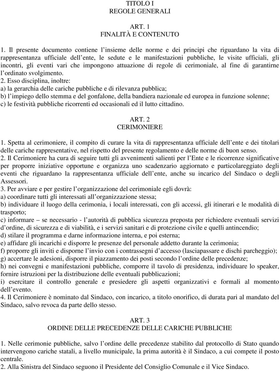 incontri, gli eventi vari che impongono attuazione di regole di cerimoniale, al fine di garantirne l ordinato svolgimento. 2.