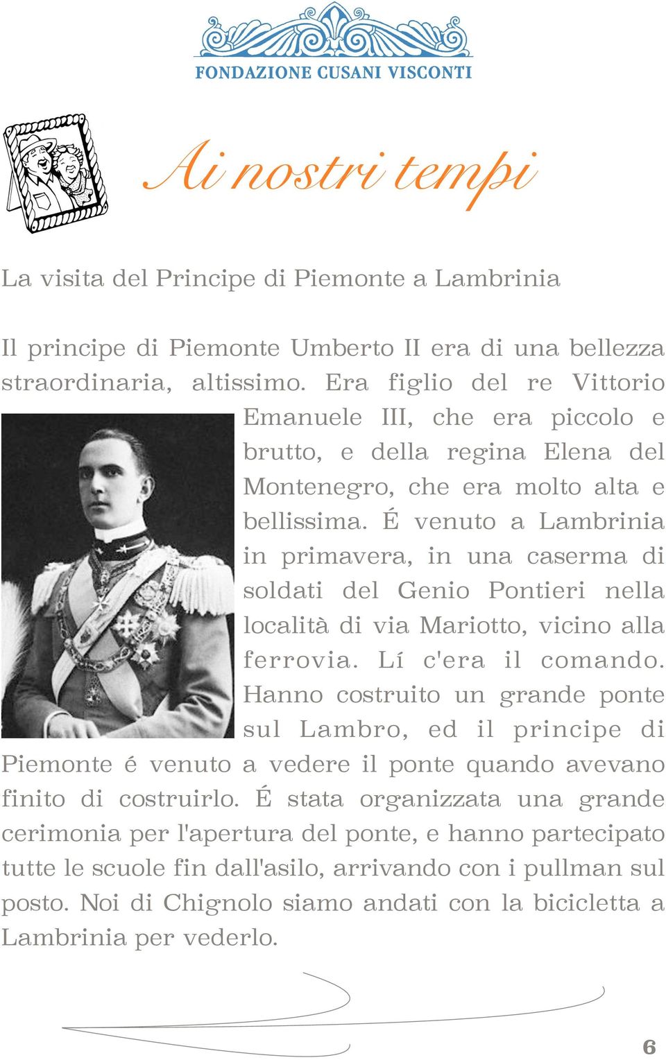 É venuto a Lambrinia in primavera, in una caserma di soldati del Genio Pontieri nella località di via Mariotto, vicino alla ferrovia. Lí c'era il comando.