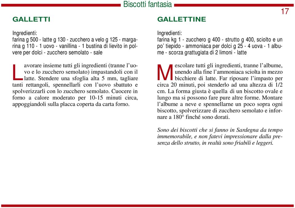 Stendere una sfoglia alta 5 mm, tagliare tanti rettangoli, spennellarli con l uovo sbattuto e spolverizzarli con lo zucchero semolato.