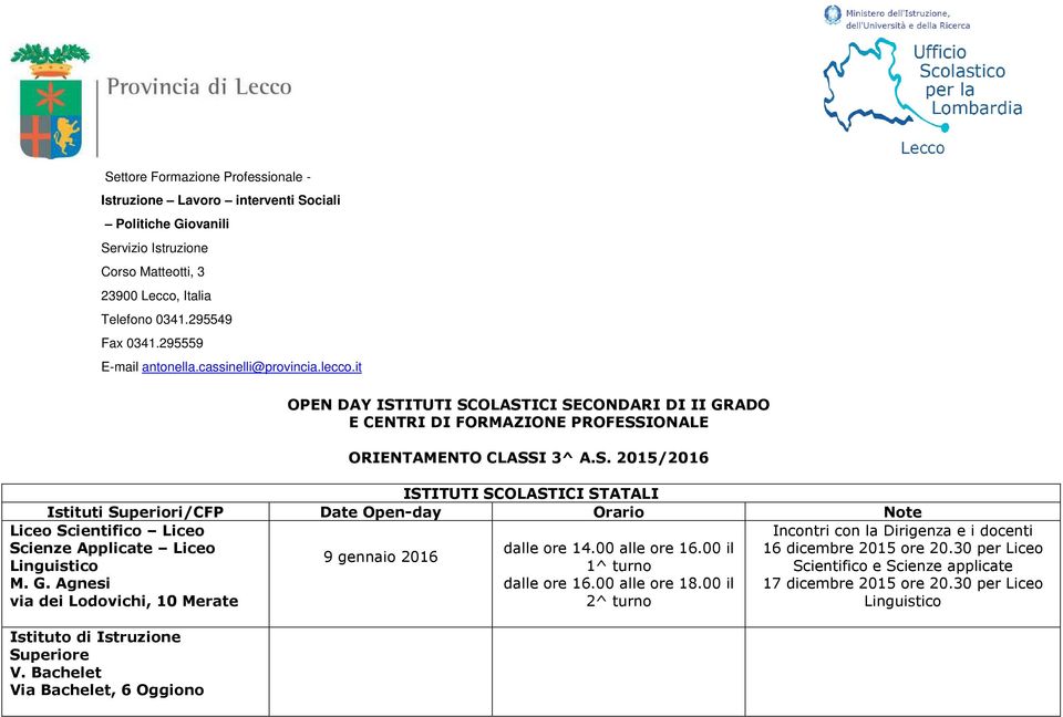 ITUTI SCOLASTICI SECONDARI DI II GRADO E CENTRI DI FORMAZIONE PROFESSIONALE ORIENTAMENTO CLASSI 3^ A.S. 2015/2016 ISTITUTI SCOLASTICI STATALI Istituti Superiori/CFP Date Open-day Orario Note Liceo Scientifico Liceo Incontri con la Dirigenza e i docenti Scienze Applicate Liceo dalle ore 14.